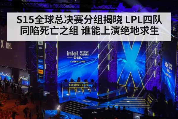S15全球总决赛分组揭晓 LPL四队同陷死亡之组 谁能上演绝地求生