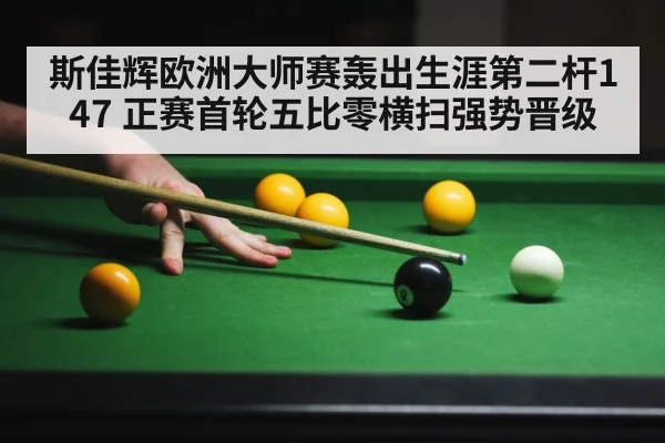 斯佳辉欧洲大师赛轰出生涯第二杆147 正赛首轮五比零横扫强势晋级